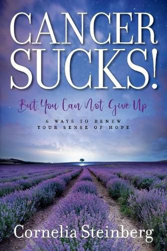 Cover image for Cancer Sucks!: But You Can Not Give Up  - 6 Ways to Renew your Sense of Hope