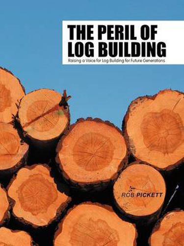 Cover image for The Peril of Log Building: Raising a Voice for Log Building for Future Generations