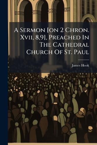 Cover image for A Sermon [On 2 Chron. XVII, 8,9], Preached in the Cathedral Church of St. Paul