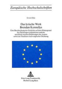 Cover image for Das Lyrische Werk Brendan Kennellys: Eine Beschreibung Der Gedichte Auf Dem Hintergrund Des Dichtungsver- Staendnisses Und Der Spezifisch Irischen Erfahrungen Des Autors Sowie Der Tradition Irisch-Englischer Dichtung