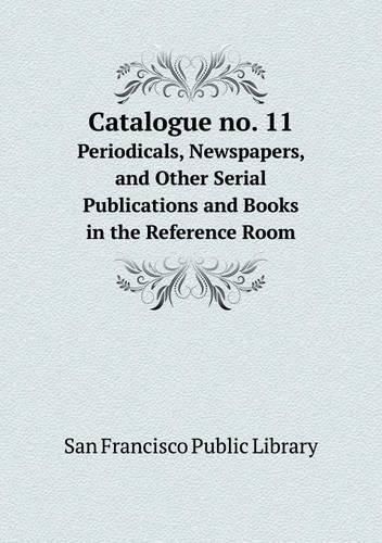 Cover image for Catalogue no. 11 Periodicals, Newspapers, and Other Serial Publications and Books in the Reference Room