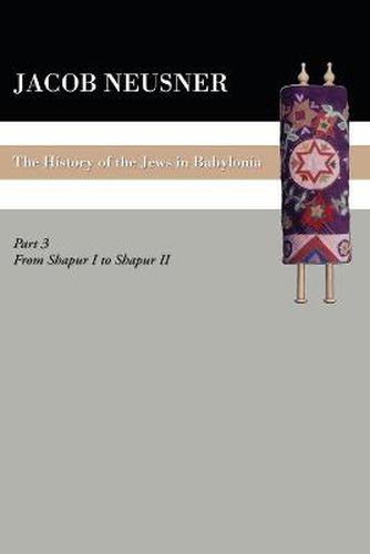 A History of the Jews in Babylonia, Part III: From Shapur I to Shapur II