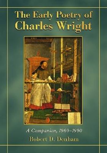 The Early Poetry of Charles Wright: A Companion, 1960-1990