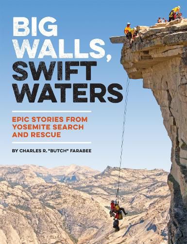 Cover image for Big Walls, Swift Waters: Epic Stories from Yosemite Search and Rescue