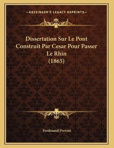 Cover image for Dissertation Sur Le Pont Construit Par Cesar Pour Passer Le Rhin (1865)
