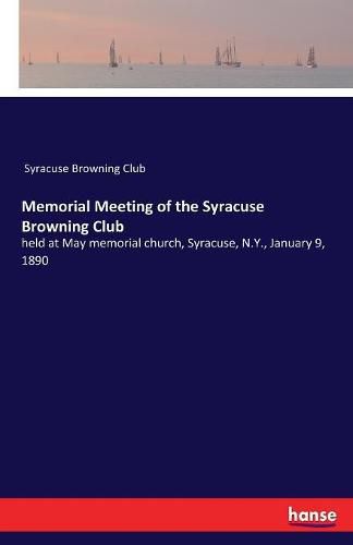 Cover image for Memorial Meeting of the Syracuse Browning Club: held at May memorial church, Syracuse, N.Y., January 9, 1890