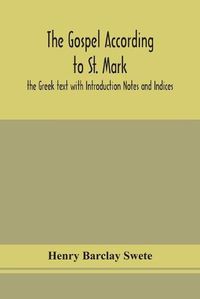 Cover image for The Gospel according to St. Mark: the Greek text with Introduction Notes and Indices