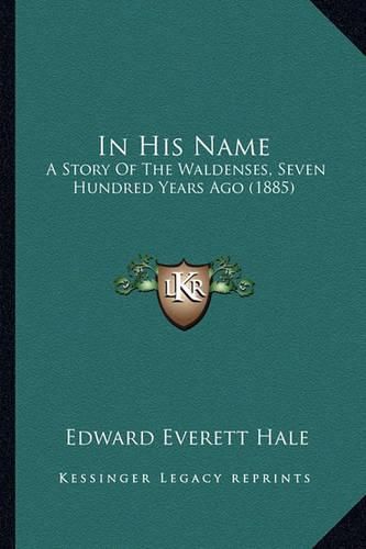 In His Name in His Name: A Story of the Waldenses, Seven Hundred Years Ago (1885) a Story of the Waldenses, Seven Hundred Years Ago (1885)