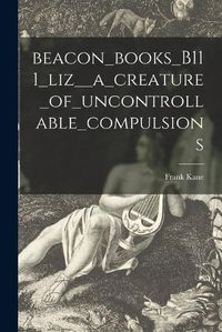 Cover image for Beacon_books_B111_liz__a_creature_of_uncontrollable_compulsions