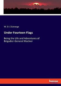 Cover image for Under Fourteen Flags: Being the Life and Adventures of Brigadier-General MacIver