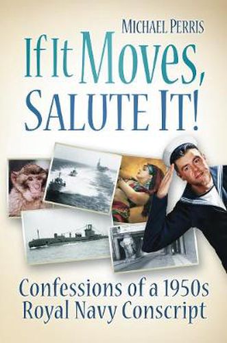 If it Moves, Salute it!: Confessions of a 1950s Navy Conscript