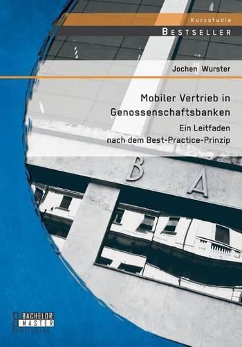 Cover image for Mobiler Vertrieb in Genossenschaftsbanken: Ein praxisorientierter Leitfaden nach dem Best-Practice-Prinzip