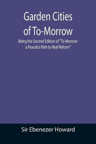 Cover image for Garden Cities of To-Morrow; Being the Second Edition of To-Morrow: a Peaceful Path to Real Reform