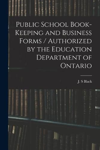 Public School Book-keeping and Business Forms / Authorized by the Education Department of Ontario