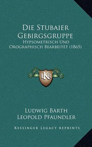 Cover image for Die Stubaier Gebirgsgruppe: Hypsometrisch Und Orographisch Bearbeitet (1865)