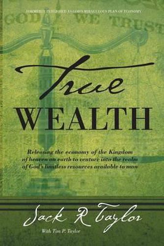 Cover image for True Wealth: Releasing the Economy of the Kingdom of Heaven on Earth to Venture Into the Realm of God's Limitless Resources Available to Man