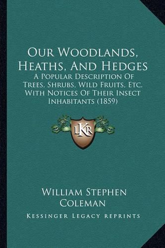 Our Woodlands, Heaths, and Hedges: A Popular Description of Trees, Shrubs, Wild Fruits, Etc. with Notices of Their Insect Inhabitants (1859)