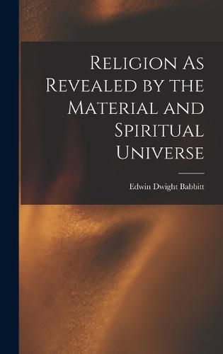 Cover image for Religion As Revealed by the Material and Spiritual Universe