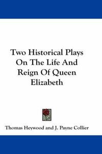 Cover image for Two Historical Plays on the Life and Reign of Queen Elizabeth