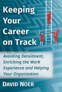 Cover image for Keeping Your Career on Track: Avoiding Derailment, Enriching the Work Experience and Helping Your Organization