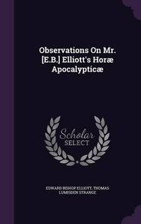 Cover image for Observations on Mr. [E.B.] Elliott's Horae Apocalypticae