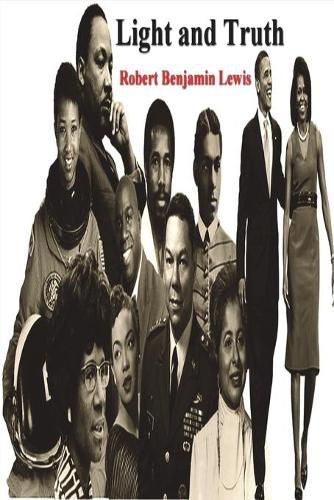 Cover image for Light and Truth: Collected From the Bible and Ancient and Modern History, Containing the Universal History of the Colored and the Indian Race, From the Creation of the World to the Present Time