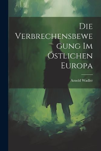 Cover image for Die Verbrechensbewegung im OEstlichen Europa