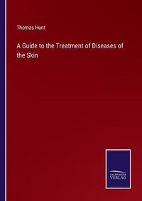 Cover image for A Guide to the Treatment of Diseases of the Skin