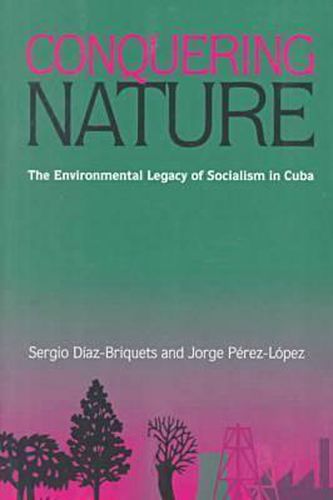 Cover image for Conquering Nature: The Enviromental Legacy of Socialism in Cuba