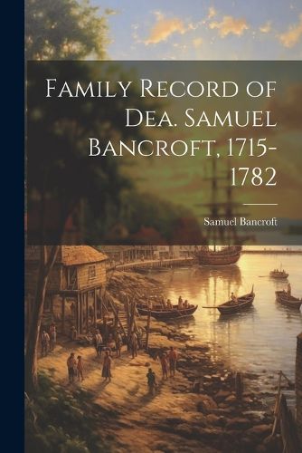 Cover image for Family Record of Dea. Samuel Bancroft, 1715-1782