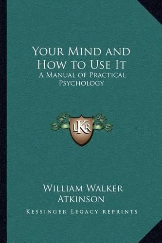 Cover image for Your Mind and How to Use It: A Manual of Practical Psychology