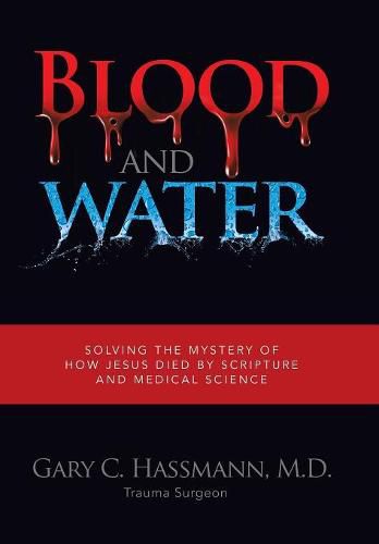 Cover image for Blood and Water: Solving the Mystery of How Jesus Died by Scripture and Medical Science