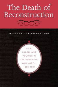 Cover image for The Death of Reconstruction: Race, Labor, and Politics in the Post-Civil War North, 1865-1901