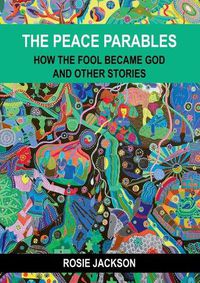 Cover image for The Peace Parables: How the fool became God and other stories