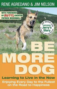 Cover image for Be More Dog: Learning to Live in the Now