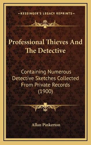 Cover image for Professional Thieves and the Detective: Containing Numerous Detective Sketches Collected from Private Records (1900)