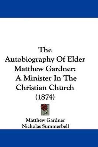 The Autobiography of Elder Matthew Gardner: A Minister in the Christian Church (1874)