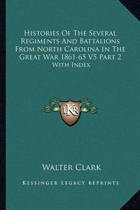 Cover image for Histories of the Several Regiments and Battalions from North Carolina in the Great War 1861-65 V5 Part 2: With Index