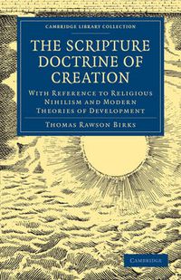 Cover image for The Scripture Doctrine of Creation: With Reference to Religious Nihilism and Modern Theories of Development