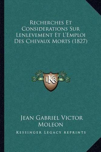 Recherches Et Considerations Sur Lenlevement Et L'Emploi Des Chevaux Morts (1827)