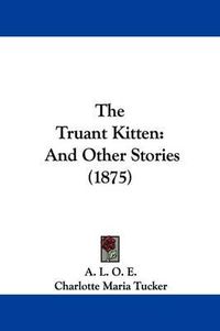 Cover image for The Truant Kitten: And Other Stories (1875)