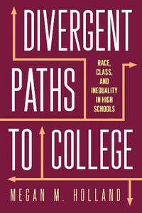 Cover image for Divergent Paths to College: Race, Class, and Inequality in High Schools