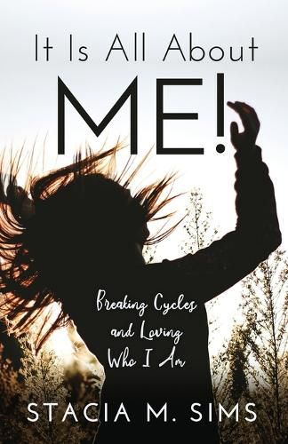 Cover image for It Is All About Me!: Breaking Cycles and Loving Who I Am