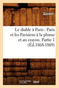 Cover image for Le Diable A Paris: Paris Et Les Parisiens A La Plume Et Au Crayon. Partie 1 (Ed.1868-1869)