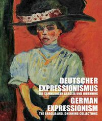 Cover image for German Expressionism: The Braglia And Johenning Collections: Deutscher Expressionismus: Die Sammlungen Braglia und Johenning