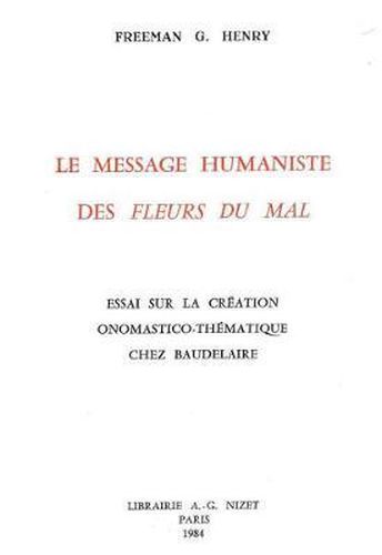 Le Message Humaniste Des Fleurs Du Mal: Essai Sur La Creation Onomastico-Thematique Chez Baudelaire