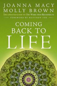 Cover image for Coming Back to Life: The Updated Guide to the Work That Reconnects