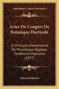 Cover image for Actes Du Congres de Botanique Horticole: Et Principes Elementaires de Physiologie Vegetale Conference Populaire (1877)