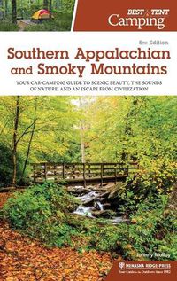 Cover image for Best Tent Camping: Southern Appalachian and Smoky Mountains: Your Car-Camping Guide to Scenic Beauty, the Sounds of Nature, and an Escape from Civilization