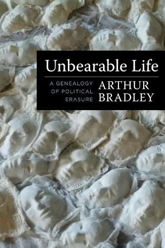 Cover image for Unbearable Life: A Genealogy of Political Erasure